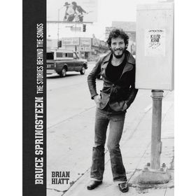 Bruce Springsteen The Stories Behind the Songs - Brian Hiatt