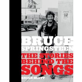 Bruce Springsteen The Stories Behind the Songs - Brian Hiatt