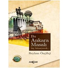 Bu Ankara Masalı Hiç Bitmeyecek / Reyhan Özçiftçi