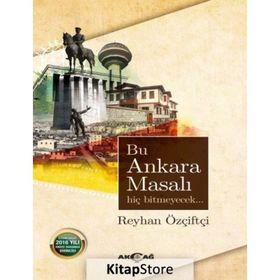 Bu Ankara Masalı Hiç Bitmeyecek / Reyhan Özçiftçi