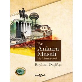 Bu Ankara Masalı Hiç Bitmeyecek / Reyhan Özçiftçi