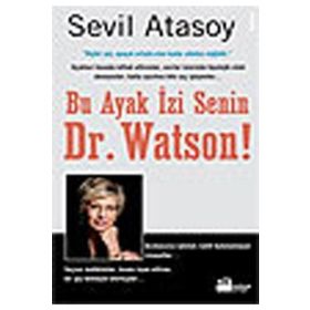 BU AYAK İZİ SENIN, DR. WATSON! GERÇEK SUÇ ÖYKÜLERİYLE ADLI BILIMLER - SEVIL ATASOY