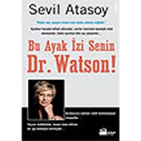 BU AYAK İZİ SENIN, DR. WATSON! GERÇEK SUÇ ÖYKÜLERİYLE ADLI BILIMLER - SEVIL ATASOY