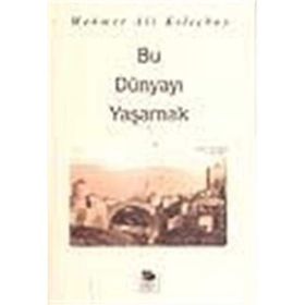 BU DÜNYAYI YAŞAMAK - MEHMET ALI KILIÇBAY