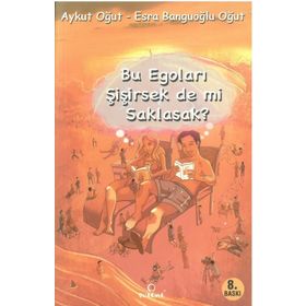 BU EGOLARI ŞİŞİRSEK DE MI SAKLASAK? - AYKUT OĞUT;ESRA BANGUOĞLU OĞUT