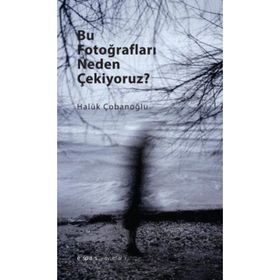 Bu Fotoğrafları Neden Çekiyoruz? - Haluk Çobanoğlu