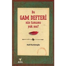 BU GAM DEFTERI'NIN TAMAMI YOK MU? - HALIL KURBETOĞLU