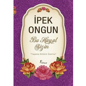 BU HAYAT SIZIN YAŞAMA KÜLTÜRÜ ÜZERİNE - İPEK ONGUN