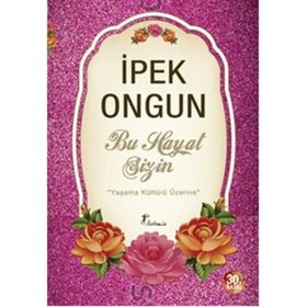 BU HAYAT SIZIN YAŞAMA KÜLTÜRÜ ÜZERİNE - İPEK ONGUN