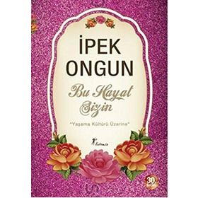BU HAYAT SIZIN YAŞAMA KÜLTÜRÜ ÜZERİNE - İPEK ONGUN