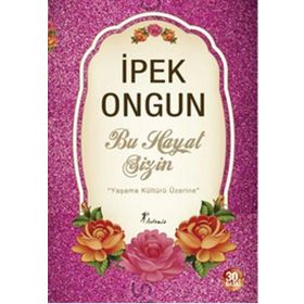 BU HAYAT SIZIN YAŞAMA KÜLTÜRÜ ÜZERİNE - İPEK ONGUN