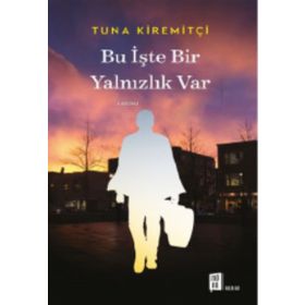 BU İŞTE BIR YALNIZLIK VAR - TUNA KİREMİTÇİ (ISBN:9789759918019)