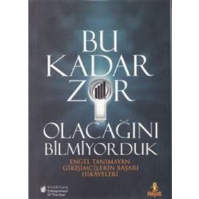BU KADAR ZOR OLACAĞINI BILMIYORDUK ENGEL TANIMAYAN GİRİŞİMCİLERİN BAŞARI HIKAYELERI - KOLEKTIF