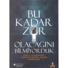 BU KADAR ZOR OLACAĞINI BILMIYORDUK ENGEL TANIMAYAN GİRİŞİMCİLERİN BAŞARI HIKAYELERI - KOLEKTIF