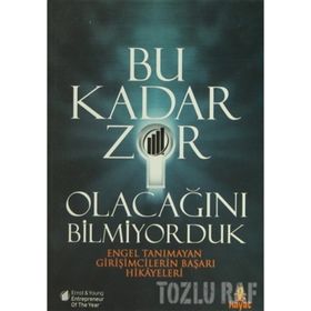 BU KADAR ZOR OLACAĞINI BILMIYORDUK ENGEL TANIMAYAN GİRİŞİMCİLERİN BAŞARI HIKAYELERI - KOLEKTIF