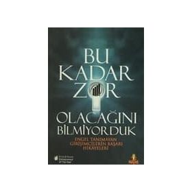 BU KADAR ZOR OLACAĞINI BILMIYORDUK ENGEL TANIMAYAN GİRİŞİMCİLERİN BAŞARI HIKAYELERI - KOLEKTIF