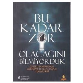 BU KADAR ZOR OLACAĞINI BILMIYORDUK ENGEL TANIMAYAN GİRİŞİMCİLERİN BAŞARI HIKAYELERI - KOLEKTIF