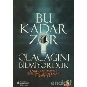 BU KADAR ZOR OLACAĞINI BILMIYORDUK ENGEL TANIMAYAN GİRİŞİMCİLERİN BAŞARI HIKAYELERI - KOLEKTIF