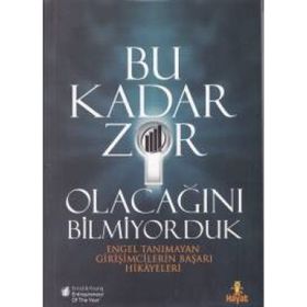 BU KADAR ZOR OLACAĞINI BILMIYORDUK ENGEL TANIMAYAN GİRİŞİMCİLERİN BAŞARI HIKAYELERI - KOLEKTIF