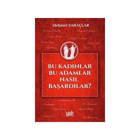 Bu Kadınlar Bu Adamlar Nasıl Başardılar? - Mehmet Saraçlar