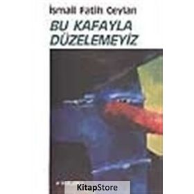 Bu Kafayla Düzelemeyiz - İsmail Fatih Ceylan