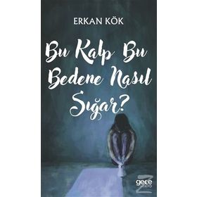 Bu Kalp Bu Bedene Nasıl Sığar? - Erkan Kök