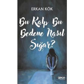 Bu Kalp Bu Bedene Nasıl Sığar? - Erkan Kök