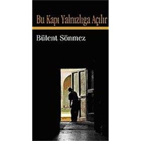 BU KAPI YALNIZLIĞA AÇILIR - BÜLENT SÖNMEZ