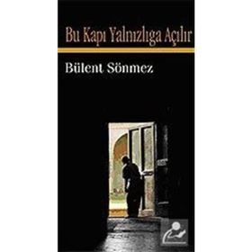 BU KAPI YALNIZLIĞA AÇILIR - BÜLENT SÖNMEZ