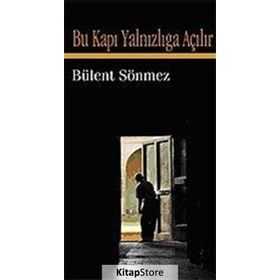 BU KAPI YALNIZLIĞA AÇILIR - BÜLENT SÖNMEZ