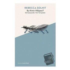 Bu Kimin Hikayesi? Eski Çatışmalar, Yeni Tartışmalar - Rebecca Solnit