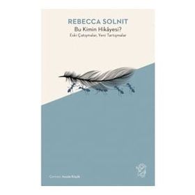 Bu Kimin Hikayesi? Eski Çatışmalar, Yeni Tartışmalar - Rebecca Solnit