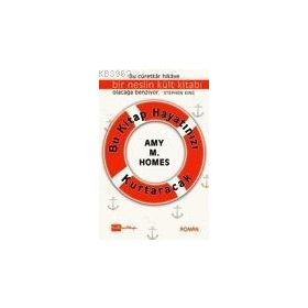 Bu Kitap Hayatınızı Kurtaracak - Amy H. Homes