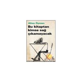 BU KITAPTAN KIMSE SAĞ ÇIKAMAYACAK - ALTAY ÖKTEM
