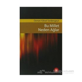 BU MILLET NEDEN AĞLAR - OSMAN YÜKSEL SERDENGEÇTİ