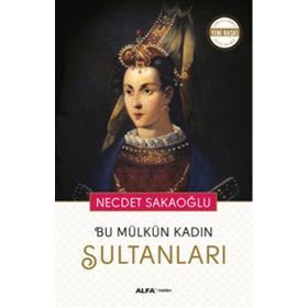 Bu Mülkün Kadın Sultanları - Necdet Sakaoğlu