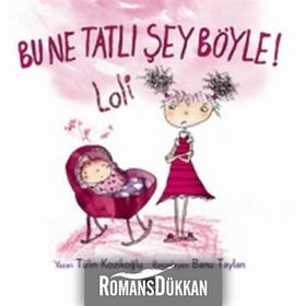 BU NE TATLI ŞEY BÖYLE! LOLI - TÜLİN KOZİKOĞLU