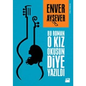 Bu Roman O Kız Okusun Diye Yazıldı - Enver Aysever