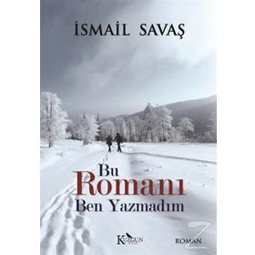 Bu Romanı Ben Yazmadım - İsmail Savaş