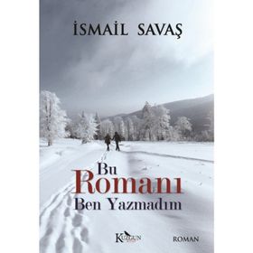 Bu Romanı Ben Yazmadım - İsmail Savaş