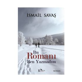 Bu Romanı Ben Yazmadım - İsmail Savaş