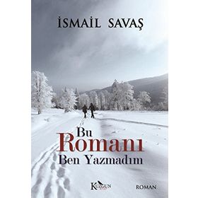 Bu Romanı Ben Yazmadım - İsmail Savaş