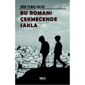 Bu Romanı Çekmecende Sakla - Uğur Yılmaz Arlier - Gece Kitaplığı Yayınevi