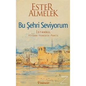 BU ŞEHRİ SEVIYORUM İSTANBUL VIYANA VENEDIK PARIS - ESTER ALMELEK