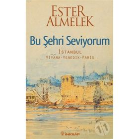 BU ŞEHRİ SEVIYORUM İSTANBUL VIYANA VENEDIK PARIS - ESTER ALMELEK