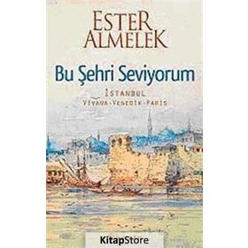 BU ŞEHRİ SEVIYORUM İSTANBUL VIYANA VENEDIK PARIS - ESTER ALMELEK