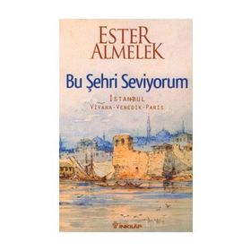 BU ŞEHRİ SEVIYORUM İSTANBUL VIYANA VENEDIK PARIS - ESTER ALMELEK