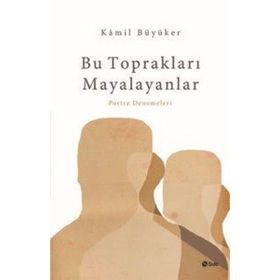 Bu Toprakları Mayalayanlar - Kamil Büyüker