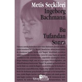 BU TUFANDAN SONRA INGEBORG BACHMANN´DAN SEÇME YAZILAR - INGEBORG BACHMANN