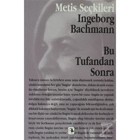 BU TUFANDAN SONRA INGEBORG BACHMANN´DAN SEÇME YAZILAR - INGEBORG BACHMANN